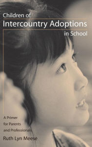 Title: Children of Intercountry Adoptions in School: A Primer for Parents and Professionals, Author: Ruth Lyn Meese