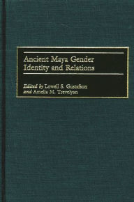 Title: Ancient Maya Gender Identity and Relations, Author: Lowell S. Gustafson