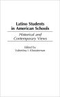 Latino Students in American Schools: Historical and Contemporary Views