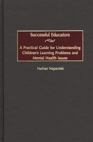 Title: Successful Educators: A Practical Guide for Understanding Children's Learning Problems and Mental Health Issues, Author: Nathan Naparstek