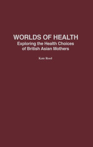 Title: Worlds of Health: Exploring the Health Choices of British Asian Mothers, Author: Kate Reed