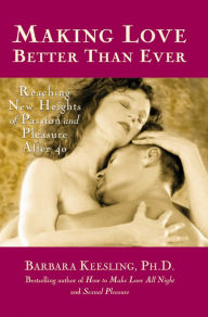 Title: Making Love Better Than Ever: Reaching New Heights of Passion and Pleasure After 40 / Edition 1, Author: Barbara Keesling
