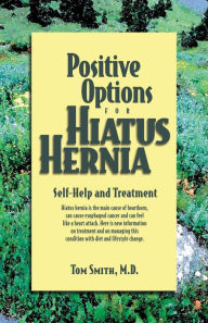 Title: Positive Options for Hiatus Hernia: Self-Help and Treatment, Author: Tom Smith M.D.