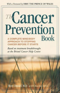 Title: The Cancer Prevention Book: A Complete Mind/Body Approach to Stopping Cancer Before It Starts, Author: Rosy Daniel M.D.