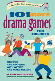 Title: 101 More Drama Games for Children: New Fun and Learning with Acting and Make-Believe, Author: Paul Rooyackers