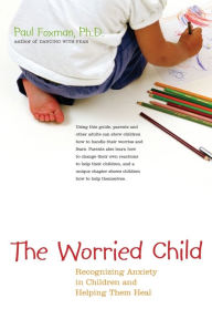 Title: The Worried Child: Recognizing Anxiety in Children and Helping Them Heal, Author: Paul Foxman