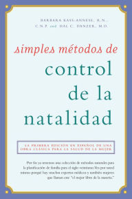 Title: Simples métodos de control de la natalidad: La primera edición en español de una obra clásica para la salud de la mujer, Author: Barbara Kass-Annese