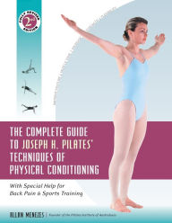 Title: The Complete Guide to Joseph H. Pilates' Techniques of Physical Conditioning: With Special Help for Back Pain and Sports Training / Edition 2, Author: Allan Menezes