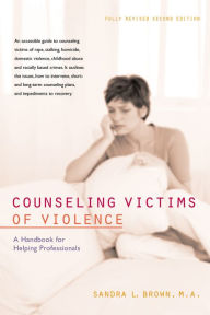 Title: Counseling Victims of Violence: A Handbook for Helping Professionals / Edition 2, Author: Sandra L. Brown
