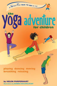 Title: The Yoga Adventure for Children: Playing, Dancing, Moving, Breathing, Relaxing, Author: Helen Purperhart