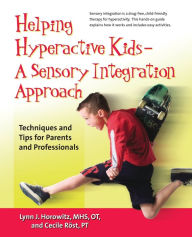 Title: Helping Hyperactive Kids ? A Sensory Integration Approach: Techniques and Tips for Parents and Professionals, Author: Lynn J. Horowitz MHS