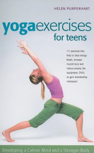 Title: Yoga Exercises for Teens: Developing a Calmer Mind and a Stronger Body, Author: Helen Purperhart