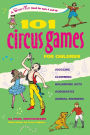 101 Circus Games for Children: Juggling Clowning Balancing Acts Acrobatics Animal Numbers