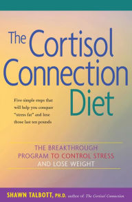 Title: The Cortisol Connection Diet: The Breakthrough Program to Control Stress and Lose Weight, Author: Shawn Talbott Ph.D.