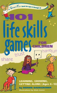 Title: 101 Life Skills Games for Children: Learning, Growing, Getting Along (Ages 6-12), Author: Bernie Badegruber