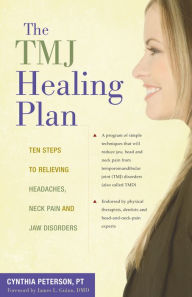 The TMJ Healing Plan: Ten Steps to Relieving Persistent Jaw, Neck and Head Pain