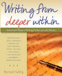 Writing from Deeper Within: Advanced Steps in Writing Fiction and Life Stories
