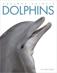 Title: Dolphins (Amazing Animals Series), Author: Kate Riggs