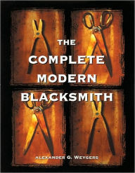 Title: The Complete Modern Blacksmith, Author: Alexander Weygers