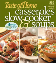 Taste of Home: Casseroles, Slow Cooker, and Soups: Casseroles, Slow Cooker, and Soups 536 Family Pleasing Recipes