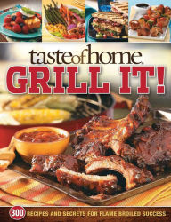 Taste of Home: Grill It! - 300 Recipes and Secrets for Flame-Broiled Success