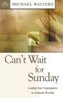 Can't Wait for Sunday: Leading Your Congregation in Authentic Worship
