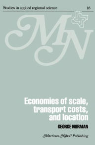 Title: Economies of Scale, Transport Costs and Location: Studies in Applied Regional Science Series / Edition 1, Author: George Norman