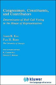 Title: Congressman, Constituents, and Contributors: Determinants of Roll Call Voting in the House of Representatives / Edition 1, Author: James B. Kau