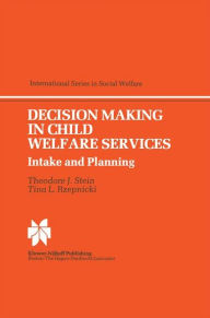 Title: Decision Making in Child Welfare Services: Intake and Planning / Edition 1, Author: T.J. Stein