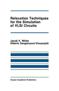 Title: Relaxation Techniques for the Simulation of VLSI Circuits / Edition 1, Author: Jacob K. White