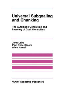 Title: Universal Subgoaling and Chunking: The Automatic Generation and Learning of Goal Hierarchies / Edition 1, Author: John Laird