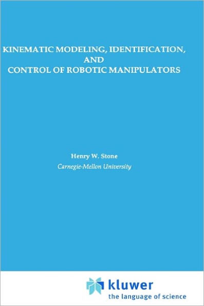 Kinematic Modeling, Identification, and Control of Robotic Manipulators / Edition 1