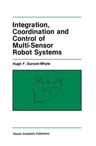 Title: Integration, Coordination and Control of Multi-Sensor Robot Systems / Edition 1, Author: Hugh F. Durrant-Whyte