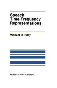 Title: Speech Time-Frequency Representations / Edition 1, Author: Michael D. Riley