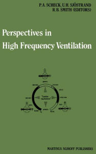 Title: Perspectives in High Frequency Ventilation: Proceedings of the international symposium held at Erasmus University, Rotterdam, 17-18 September 1982 / Edition 1, Author: P.A. Scheck