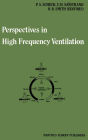 Perspectives in High Frequency Ventilation: Proceedings of the international symposium held at Erasmus University, Rotterdam, 17-18 September 1982 / Edition 1