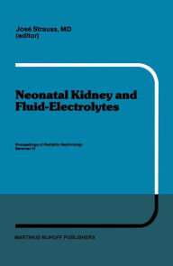 Title: Neonatal Kidney and Fluid-Electrolytes: Proceedings of Pediatric Nephrology Seminar IX, held at Bal Harbour, Florida, January 31 - February 4, 1982 / Edition 1, Author: J. Strauss