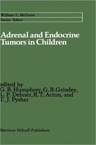 Title: Adrenal and Endocrine Tumors in Children: Adrenal Cortical Carcinoma and Multiple Endocrine Neoplasia / Edition 1, Author: G. Bennett Humphrey