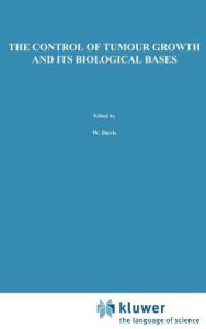 Title: The Control of Tumour Growth and Its Biological Bases / Edition 1, Author: W. Davis