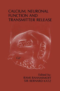 Title: Calcium, Neuronal Function and Transmitter Release: Proceedings of the Symposium on Calcium, Neuronal Function and Transmitter Release held at the International Congress of Physiology Jerusalem, Israel-August 28-31, 1984 / Edition 1, Author: Rami Rahamimoff