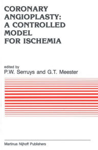 Title: Coronary Angioplasty: A Controlled Model for Ischemia / Edition 1, Author: P.W. Serruys