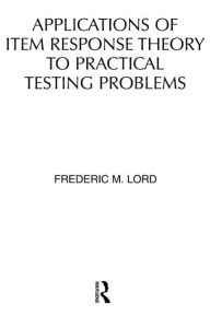 Title: Applications of Item Response Theory To Practical Testing Problems / Edition 1, Author: F. M. Lord