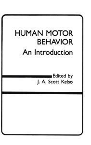 Title: Human Motor Behavior: An Introduction / Edition 1, Author: J.A. Scott Kelso