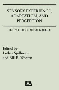 Title: Sensory Experience, Adaptation, and Perception: Festschrift for Ivo Kohler, Author: Lothar Spillman
