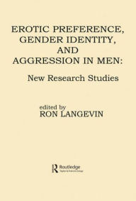 Title: Erotic Preference, Gender Identity, and Aggression in Men: New Research Studies, Author: Ron Langevin