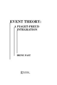 Title: Event Theory: A Piaget-freud Integration, Author: Irene Fast