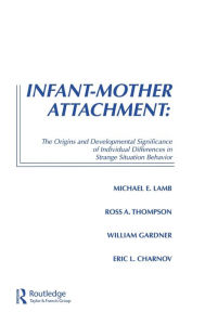 Title: Infant-Mother Attachment: The Origins and Developmental Significance of Individual Differences in Strange Situation Behavior, Author: Michael E. Lamb
