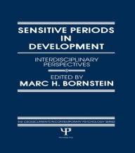 Title: Sensitive Periods in Development: interdisciplinary Perspectives / Edition 1, Author: M. H. Bornstein