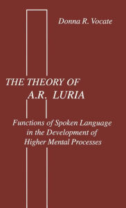 Title: The theory of A.r. Luria: Functions of Spoken Language in the Development of Higher Mental Processes / Edition 1, Author: Donna R. Vocate