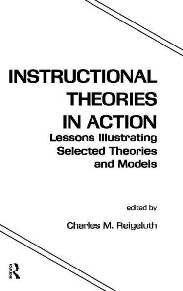 Instructional Theories in Action: Lessons Illustrating Selected Theories and Models / Edition 1